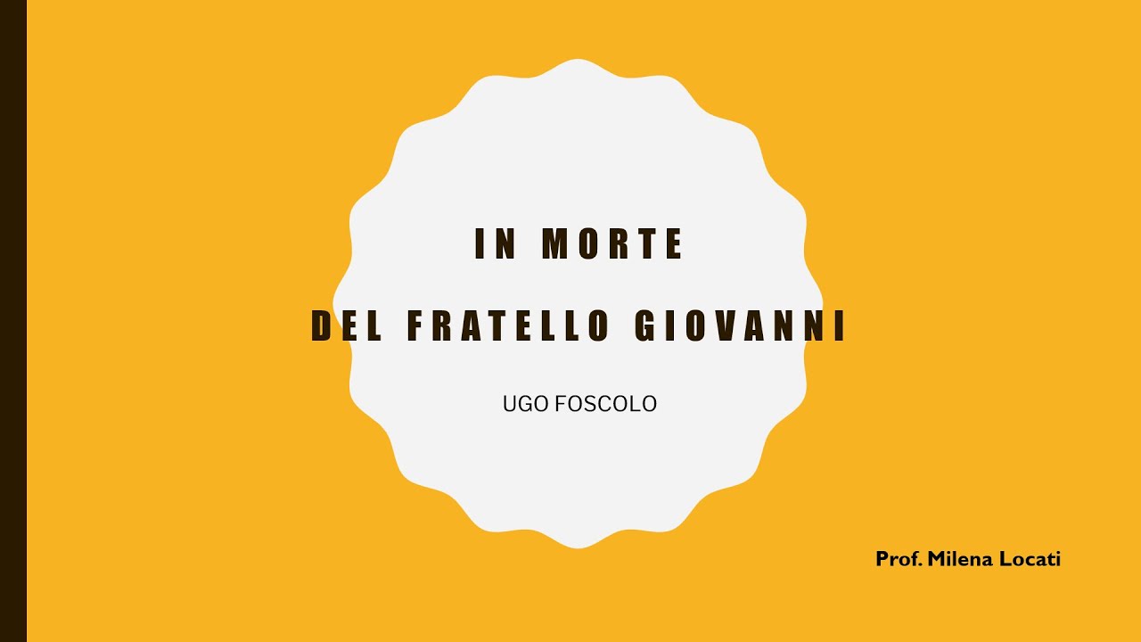In Morte Del Fratello Giovanni Testo In morte del fratello Giovanni di Ugo Foscolo (seconda parte). - YouTube