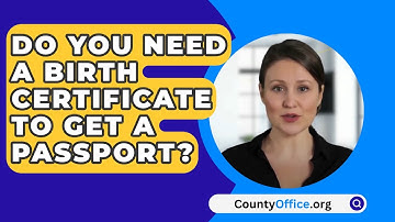 Do You Need A Birth Certificate To Get A Passport? - CountyOffice.org
