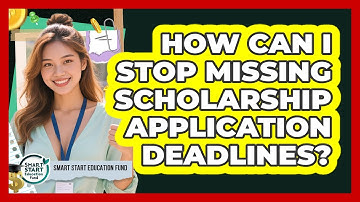 How Can I Stop Missing Scholarship Application Deadlines? - Smart Start Education Fund