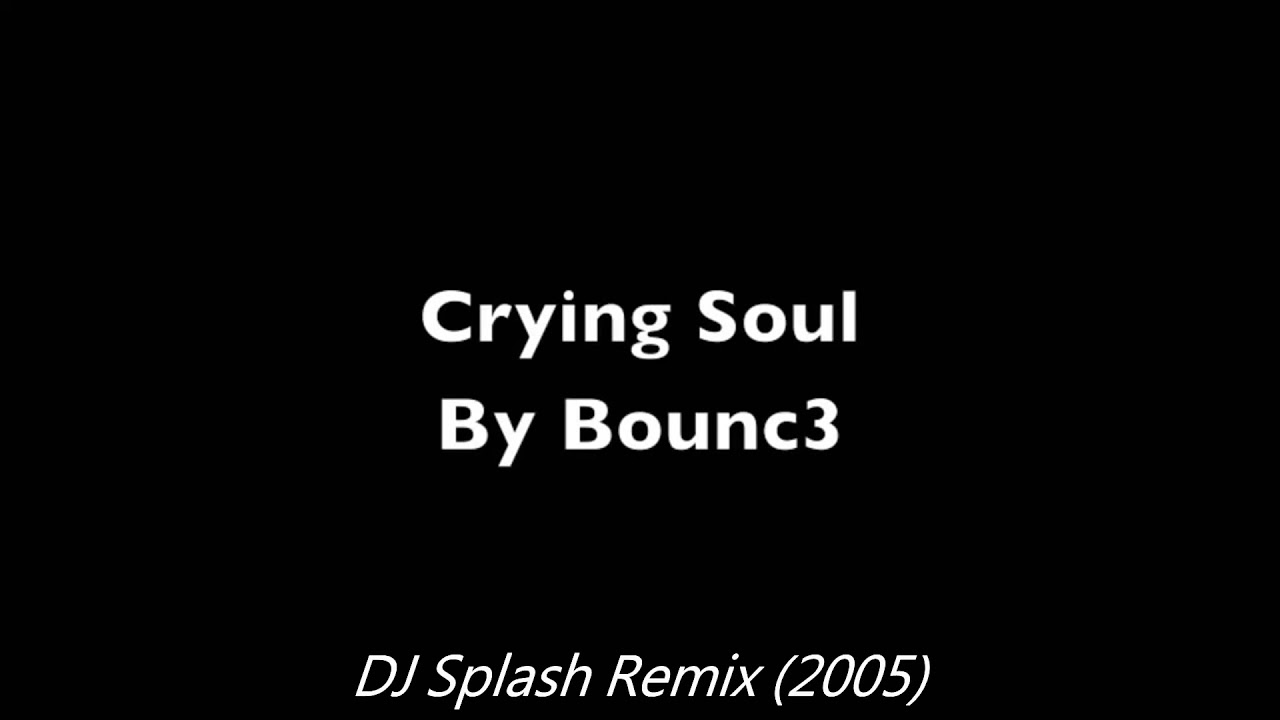 BOUNC3   Crying Soul DJ Splash Remix