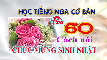 Bài 60: Học Tiếng Nga cơ bản | Cách chúc mừng sinh nhật | Vui học Tiếng Nga