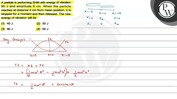 A particle is performing SHM with energy of vibration \( 90 \mathrm...