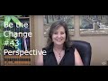 Getting or keeping perspective - Be the Change #43