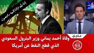 عاجل وفاة أحمد زكي يماني وزير البترول السعودي الذي قطع النفط عن أمريكا !!