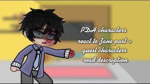 PDH characters react to Zane past + guest characters read description (lots of angst)