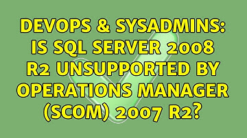 DevOps & SysAdmins: Is Sql Server 2008 R2 unsupported by Operations Manager (SCOM) 2007 R2?