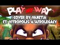 Play My Way (Encore) | by @Jakeneutron【Cover by Vanetia ft. @VitropolisDaWolf &amp; @AfroLegacy】