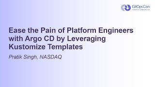 Ease the Pain of Platform Engineers with Argo CD by Leveraging Kustomize Templates - Pratik Singh