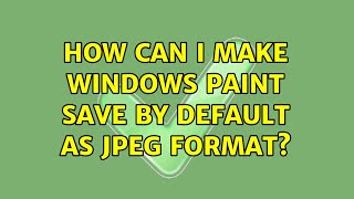 How can I make Windows Paint save by default as JPEG format (3 Solutions!!)