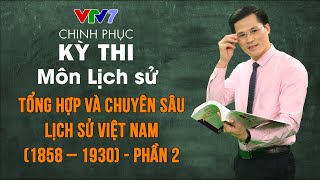 Tổng hợp và chuyên sâu lịch sử Việt Nam 1858 – 1930 (Phần 2) | Chinh phục kỳ thi THPTQG môn Lịch sử