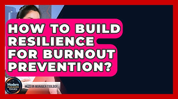 How To Build Resilience For Burnout Prevention? - Modern Manager Toolbox