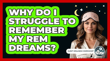 Why Do I Struggle To Remember My REM Dreams? - Sleep Wellness Workshop