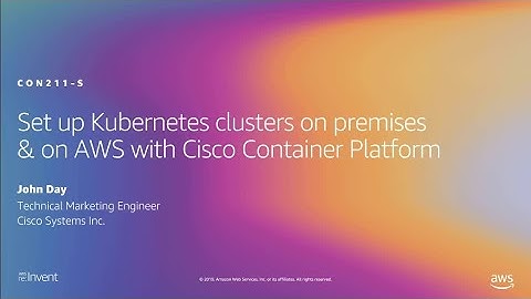 AWS re:Invent 2019: Kubernetes clusters & on AWS with Cisco Container Platform (CON211-S)