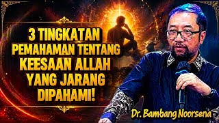 DR. BAMBANG NOORSENA: 3 TINGKATAN PEMAHAMAN TENTANG KEESAAN ALLAH YANG JARANG DIPAHAMI!