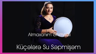 Almaxanım Əhmədli - Küçələrə su səpmişəm (Muğam)