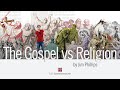 The Gospel vs. Religion: What is the Gospel and Why Does it Matter?