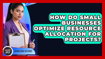 How Do Small Businesses Optimize Resource Allocation For Projects? - Latino Start Up Space