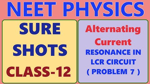 NEET PHYSICS // CLASS 12 // ALTERNATING CURRENT // RESONANCE IN LCR CIRCUIT PROBLEM 7 // SURE SHOTS
