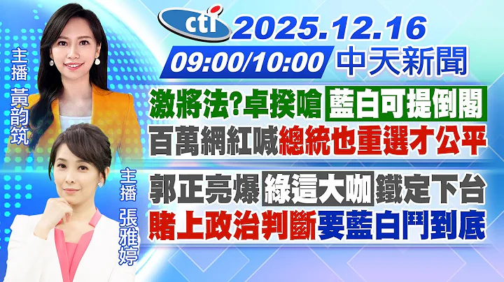 【🔴LIVE直播中】激將法?卓揆嗆「藍白可提倒閣」百萬網紅喊"總統也重選才公平"｜郭正亮爆"綠這大咖"鐵定下台「賭上政治判斷」要藍白鬥到底｜黃韵筑/張雅婷報新聞20251216@中天新聞CtiNews