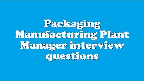Packaging Manufacturing Plant Manager interview questions