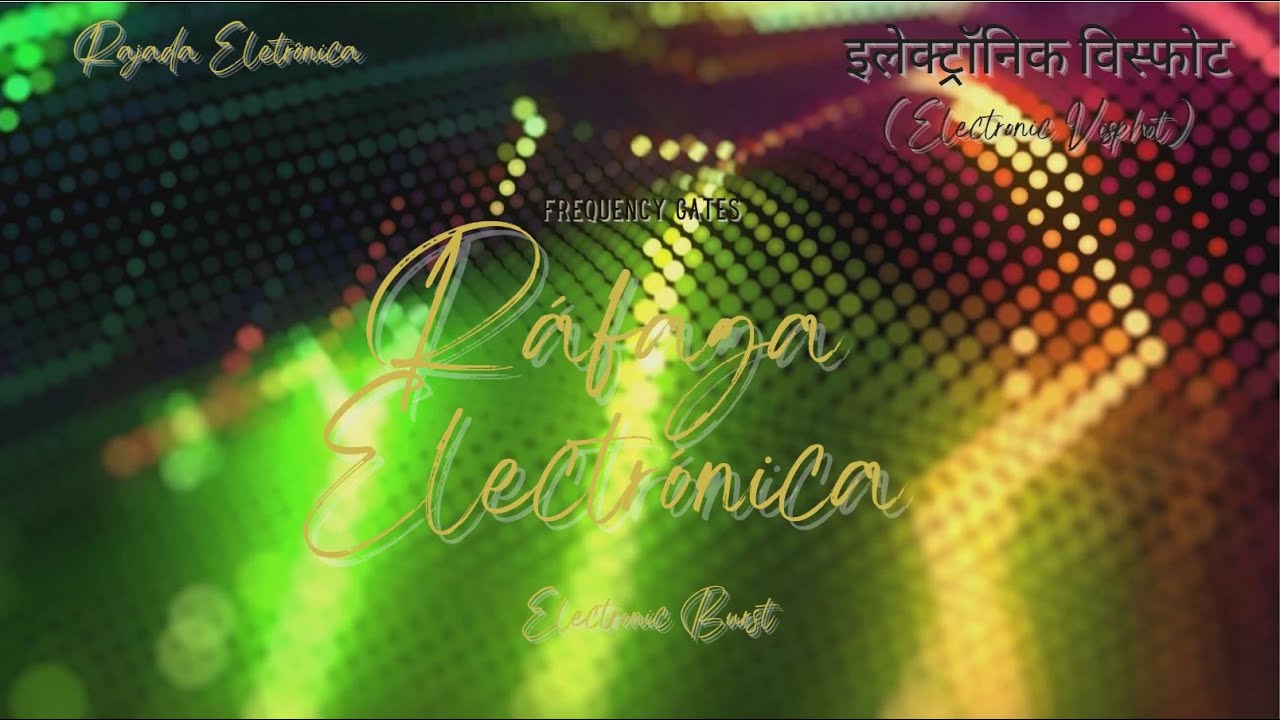 Ráfaga Electrónica - Electronic Burst - Rajada Eletrônica - इलेक्ट्रॉनिक विस्फोट