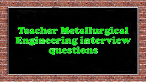 Teacher Metallurgical Engineering interview questions