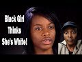 I'm Not Black, I'm White | Black Girl Thinks She's White