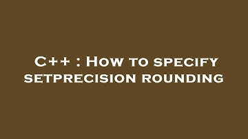 C++ : How to specify setprecision rounding