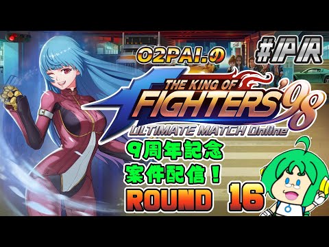 【祝！9周年】O2PAI。の KOF‘98 UM OL #PR【ROUND 16】