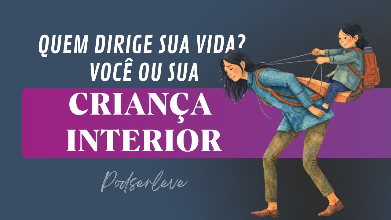 Quem dirige sua vida? Você ou sua Criança Interior?