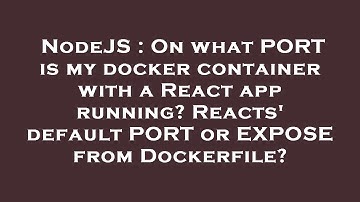 NodeJS : On what PORT is my docker container with a React app running? Reacts
