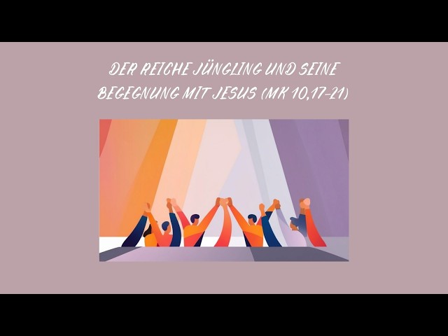 Welcome GD : Der reiche Jüngling und seine Begegnung mit Jesus (Mk 10,17-21)