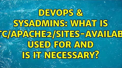DevOps & SysAdmins: What is /etc/apache2/sites-available used for and is it necessary?