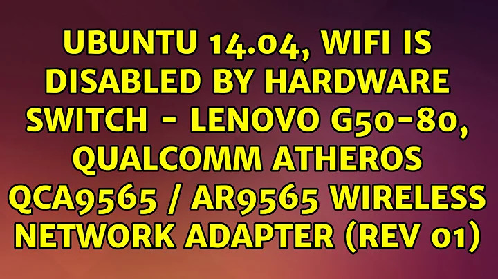 Ubuntu 14.04, Wifi is disabled by Hardware Switch - Lenovo G50-80, Qualcomm Atheros QCA9565 /...