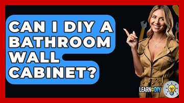 Can I DIY A Bathroom Wall Cabinet? - LearnToDIY360.com