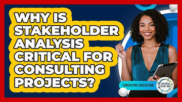 Why Is Stakeholder Analysis Critical For Consulting Projects? - Consulting Career Hub