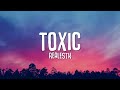 RealestK - Toxic (Lyrics) "your love is toxic"