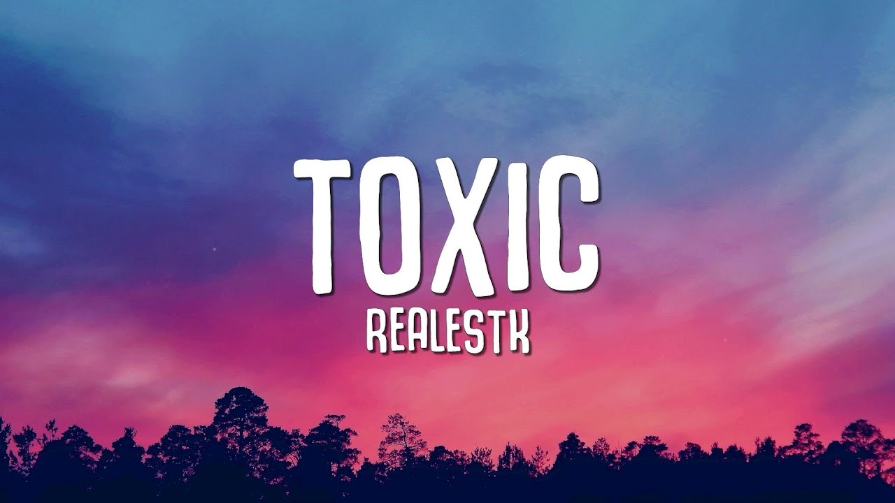 RealestK - Toxic "your love is toxic"