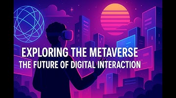 Exploring the Metaverse: The Future of Digital Interaction