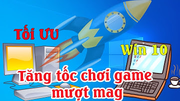 Cách tối ưu windows 10, tăng tốc win 10 để chơi game và làm việc mượt hơn