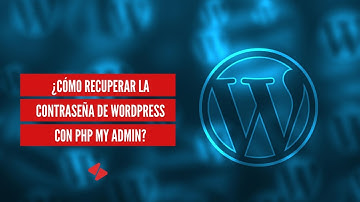 ¿Cómo Recuperar la Contraseña de WordPress con Php My Admin?