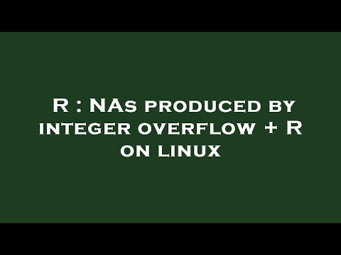 R : NAs produced by integer overflow + R on linux