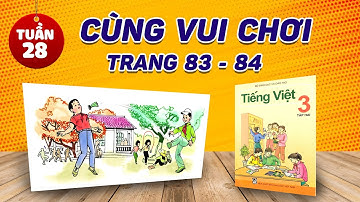 Tiếng Việt Lớp 3, Tuần 28, CÙNG VUI CHƠI, Tập Đọc Trang 83 84 85