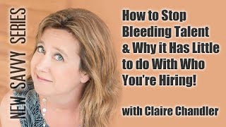 How to Stop Bleeding Talent & Why it Has Little to do With Who You’re Hiring, with Claire Chandler
