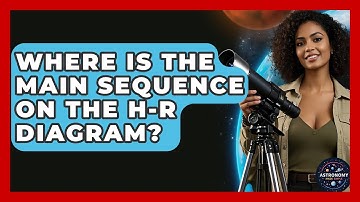Where Is The Main Sequence On The H-R Diagram? - Astronomy Made Simple