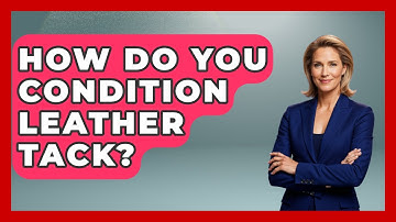 How Do You Condition Leather Tack? - The Horses Stable