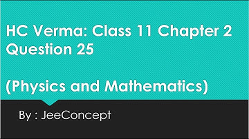 HC Verma Solution 25 Chapter 2 | Class 11 Physics | Physics and Mathematics | Jeeconcept