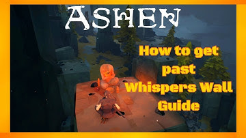 ASHEN - How To Get Past Whispers Wall Guide