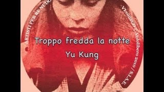 Video thumbnail of "Yu Kung - Troppo fredda la notte"