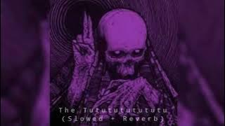 The Tututututututu (Slowed   Reverb)